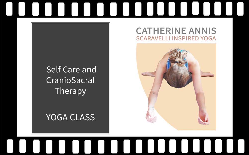 Self Care, CranioSacral-Therapy, Catherine Annis, Yoga Class Video, Scaravelli Inspired