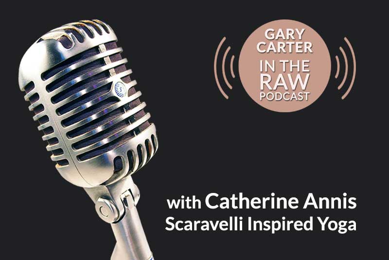 Yoga Podcast, video, In the Raw, Gary Carter, Catherine Annis, Scaravelli Inspired Yoga